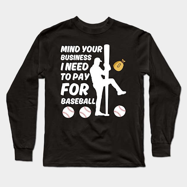 Funny Mind Your Business I Need Money To Pay For Baseball Long Sleeve T-Shirt by Albi